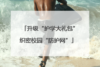 升级“护学大礼包”织密校园“防护网”