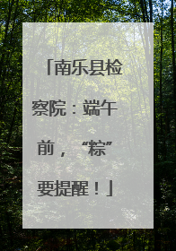 南乐县检察院:端午前,“粽”要提醒!