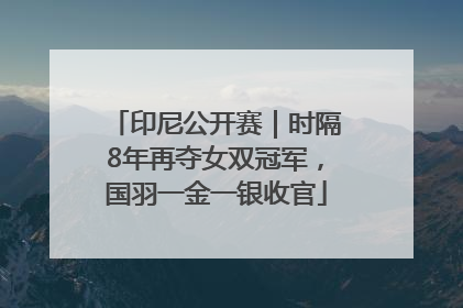 印尼公开赛｜时隔8年再夺女双冠军，国羽一金一银收官