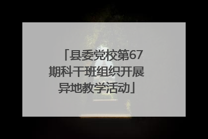 县委党校第67期科干班组织开展异地教学活动