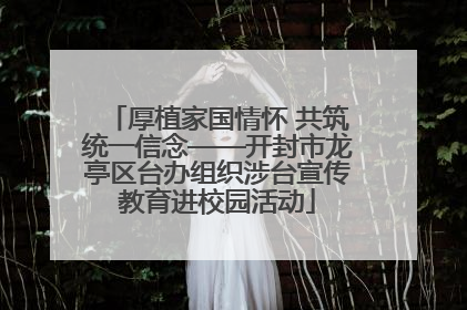 厚植家国情怀 共筑统一信念——开封市龙亭区台办组织涉台宣传教育进校园活动