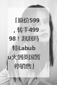 原价599，转手49998！泡泡玛特Labubu火到英国暂停销售