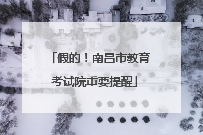 假的！南昌市教育考试院重要提醒
