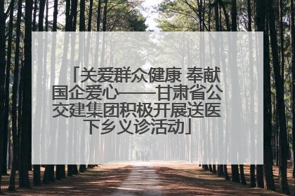 关爱群众健康 奉献国企爱心——甘肃省公交建集团积极开展送医下乡义诊活动