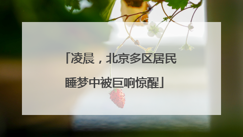 凌晨，北京多区居民睡梦中被巨响惊醒