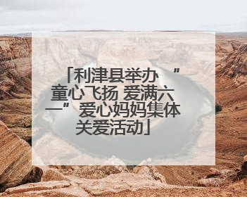 利津县举办 “童心飞扬 爱满六一”爱心妈妈集体关爱活动