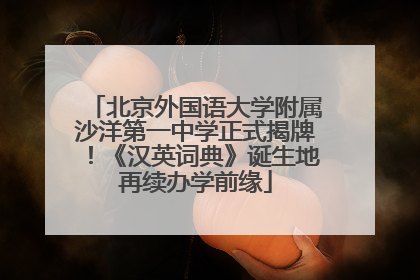 北京外国语大学附属沙洋第一中学正式揭牌！《汉英词典》诞生地再续办学前缘