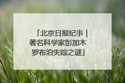 北京日报纪事｜著名科学家彭加木罗布泊失踪之谜