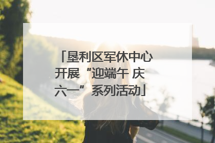垦利区军休中心开展“迎端午 庆六一”系列活动