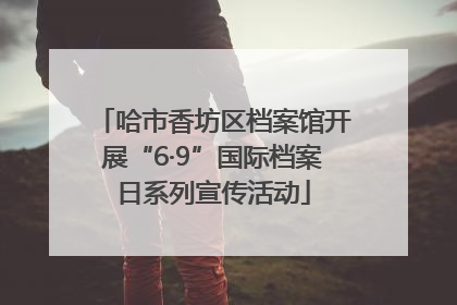 哈市香坊区档案馆开展“6·9”国际档案日系列宣传活动