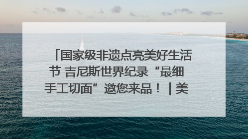 国家级非遗点亮美好生活节 吉尼斯世界纪录“最细手工切面”邀您来品！｜美好生活有“盐”味