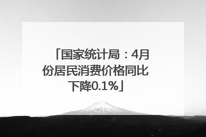 国家统计局：4月份居民消费价格同比下降0.1%