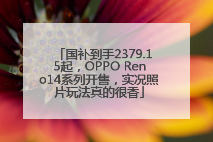 国补到手2379.15起，OPPO Reno14系列开售，实况照片玩法真的很香