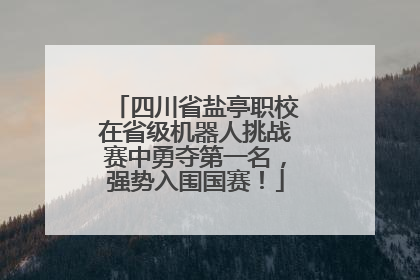 四川省盐亭职校在省级机器人挑战赛中勇夺第一名，强势入围国赛！