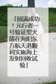 圆满成功！元行者一号验证型火箭在海阳东方航天港顺利实施海上发射回收试验