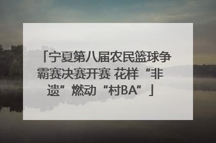 宁夏第八届农民篮球争霸赛决赛开赛 花样“非遗”燃动“村BA”
