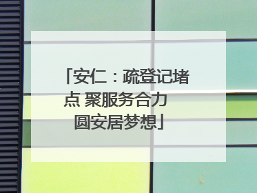 安仁：疏登记堵点 聚服务合力 圆安居梦想
