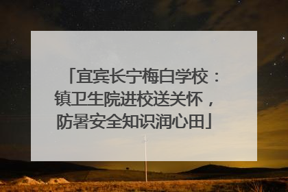 宜宾长宁梅白学校：镇卫生院进校送关怀，防暑安全知识润心田