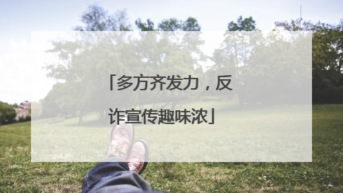 多方齐发力，反诈宣传趣味浓