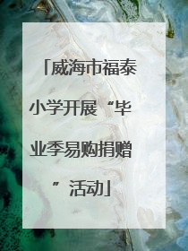 威海市福泰小学开展“毕业季易购捐赠”活动