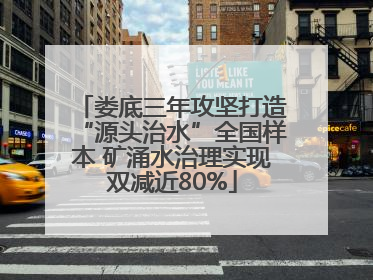 娄底三年攻坚打造“源头治水”全国样本 矿涌水治理实现双减近80%