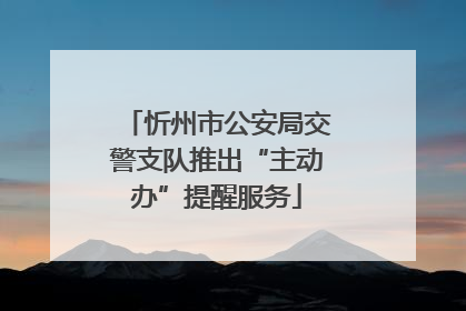 忻州市公安局交警支队推出“主动办”提醒服务