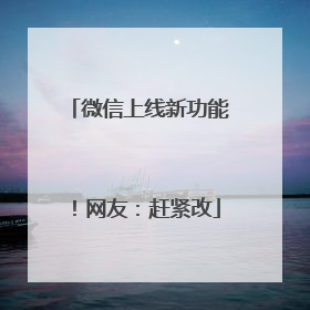 微信上线新功能！网友：赶紧改