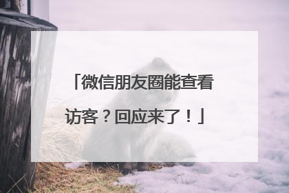 微信朋友圈能查看访客？回应来了！