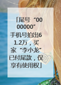 尾号“0000000”手机号拍出61.2万，买家“李小龙”已付尾款，仅享有使用权