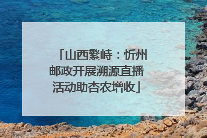 山西繁峙：忻州邮政开展溯源直播活动助杏农增收