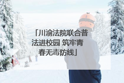 川渝法院联合普法进校园 筑牢青春无毒防线