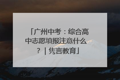 广州中考：综合高中志愿填报注意什么？｜隽言教育