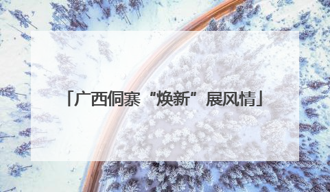 广西侗寨“焕新”展风情