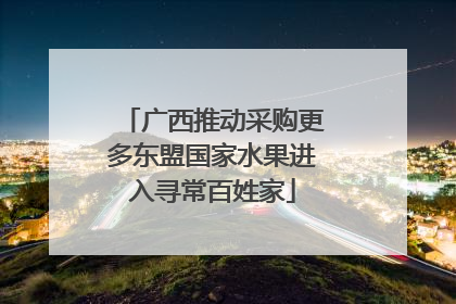 广西推动采购更多东盟国家水果进入寻常百姓家