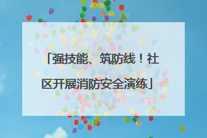 强技能、筑防线！社区开展消防安全演练