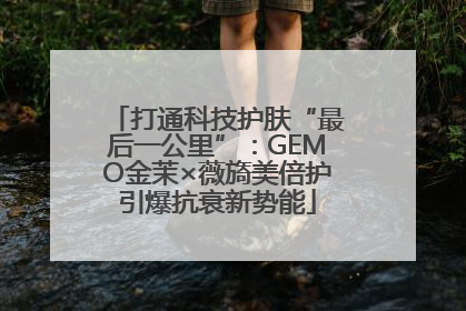 打通科技护肤“最后一公里”：GEMO金茉×薇旖美倍护引爆抗衰新势能