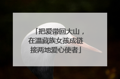 把爱带回大山，在温藏族女孩成链接两地爱心使者