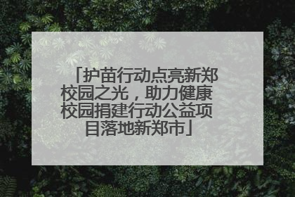 护苗行动点亮新郑校园之光，助力健康校园捐建行动公益项目落地新郑市