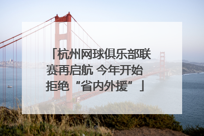 杭州网球俱乐部联赛再启航 今年开始拒绝“省内外援”