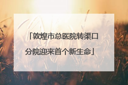 敦煌市总医院转渠口分院迎来首个新生命