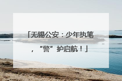 无锡公安：少年执笔，“警”护启航！