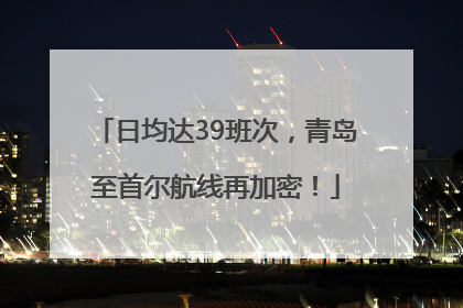 日均达39班次，青岛至首尔航线再加密！