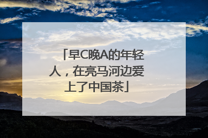 早C晚A的年轻人，在亮马河边爱上了中国茶