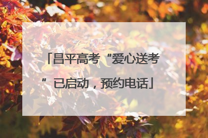 昌平高考“爱心送考”已启动，预约电话