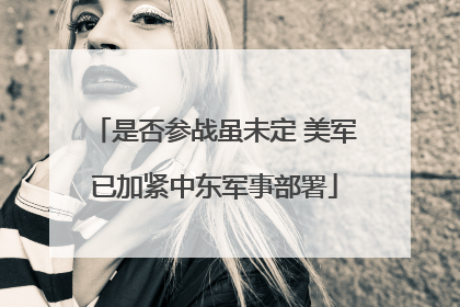 是否参战虽未定 美军已加紧中东军事部署