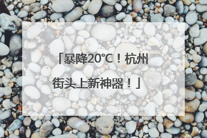暴降20℃！杭州街头上新神器！