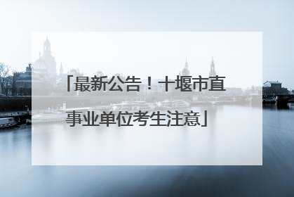 最新公告！十堰市直事业单位考生注意