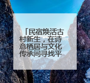 民宿焕活古村新生，在诗意栖居与文化传承间寻找平衡