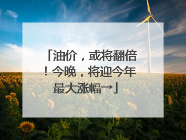 油价，或将翻倍！今晚，将迎今年最大涨幅→