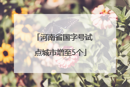 河南省国字号试点城市增至5个